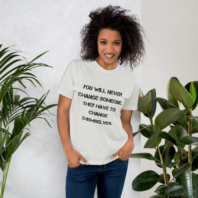 You will never change someone. They have to change themselves. - Unisex Short Sleeve T-Shirt Motivational quotes 7814244