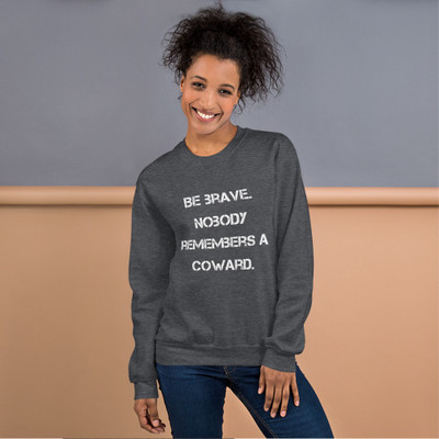 Be brave. Nobody remembers a coward. - Unisex Crewneck Sweatshirt Motivational quotes 7825756