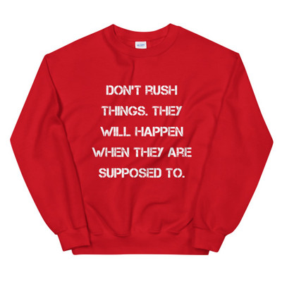 Don't rush things. They will happen when they are supposed to. - Unisex Crewneck Sweatshirt Motivational quotes 7825666