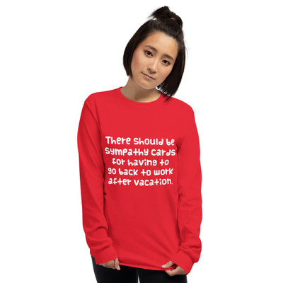 There should be sympathy cards for having to go back to work after vacation. - Ultra Cotton Long Sleeve T-Shirt Funny quotes 7819465