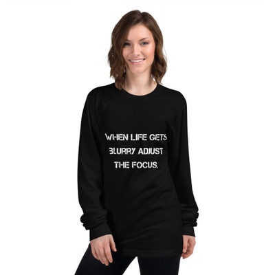 When life gets blurry adjust the focus. - Unisex Long Sleeve T-Shirt Motivational quotes 7814151