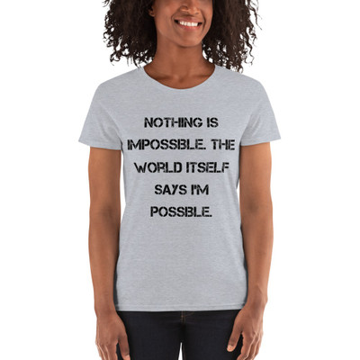 Nothing is impossible. The world itself says I'm possible. - Ladies Cotton Short Sleeve T-Shirt Motivational quotes 7814778
