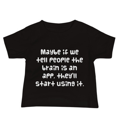 Maybe if we tell people the brain is an app, they'll start using it. - Baby Short Sleeve Tee Funny quotes 7833603