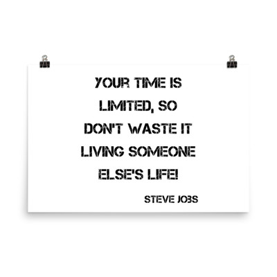Your time is limited, so don't waste it living someone else's life! - Steve Jobs - Photo Paper Poster Motivational quotes 7834722