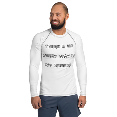 There is no angry way to say bubbles. - Men's Rash Guard Funny quotes 7833296