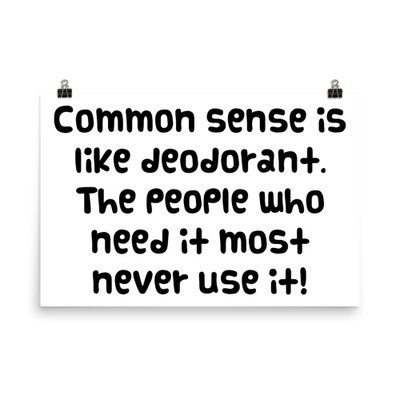Common sense is like deodorant. The people who need it most never use it! - Photo Paper Poster Funny quotes 7833443