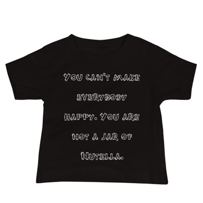 You can't make everybody happy. You are not a jar of Nutella. - Baby Short Sleeve Tee Funny quotes 7833409
