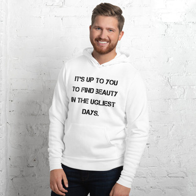 It's up to you to find beauty in the ugliest days. - Unisex Fleece Pullover Hoodie Motivational quotes 7833595