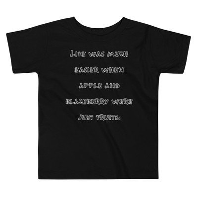Life was much easier when apple and blackberry were just fruits. - Toddler Short Sleeve Tee Funny quotes 7834181