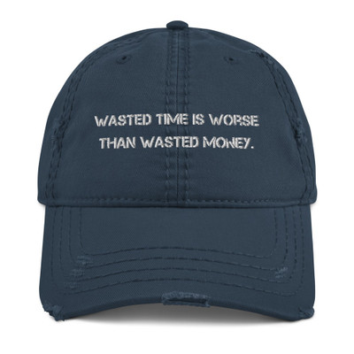Wasted time is worse than wasted money. - Distressed Dad Hat Motivational quotes 7835189