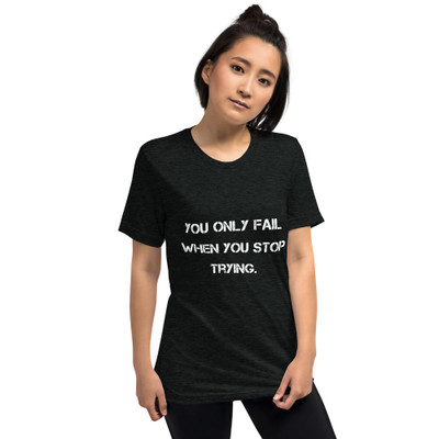 You only fail when you stop trying. - Unisex Triblend Short Sleeve T-Shirt Motivational quotes 7828023
