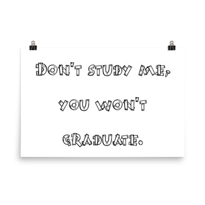 Don't study me, you won't graduate. - Photo Paper Poster Funny quotes 7834429