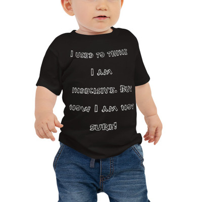 I used to think I am indecisive. But now I am not sure! - Baby Short Sleeve Tee Funny quotes 7833416