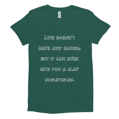 Life doesn't have any hands, but it can sure give you a slap sometimes. - Women's Tri-Blend T-Shirt Funny quotes 7823967
