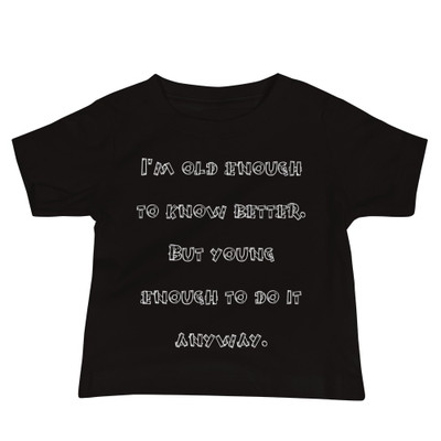 I'm old enough to know better. But young enough to do it anyway. - Baby Short Sleeve Tee Funny quotes 7833541