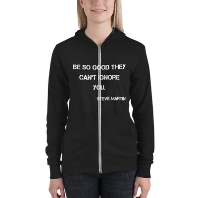 Be so good they can't ignore you. - Steve Martin - Unisex Triblend Lightweight Zip Hoodie Motivational quotes 7833251
