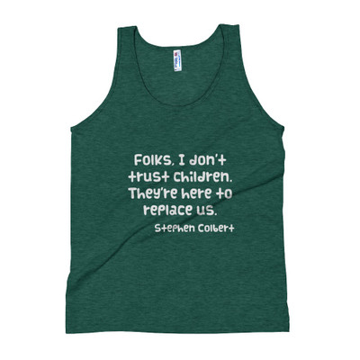 Folks, I don't trust children. They're here to replace us. - Stephen Colbert - Unisex Soft Tri-Blend Tank Funny quotes 7832761