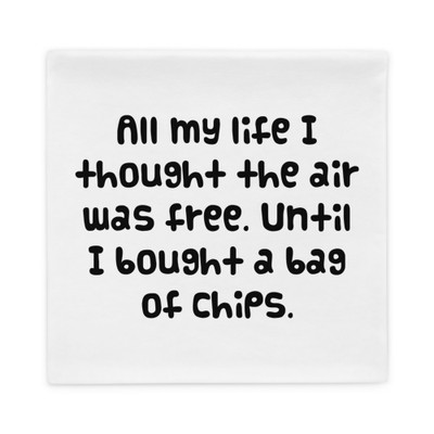 All my life I thought the air was free. Until I bought a bag of chips. - Pillow Case Funny quotes 7821204