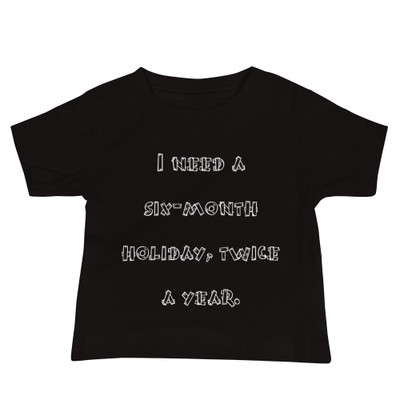 I need a six-month holiday, twice a year. - Baby Short Sleeve Tee Funny quotes 7833565