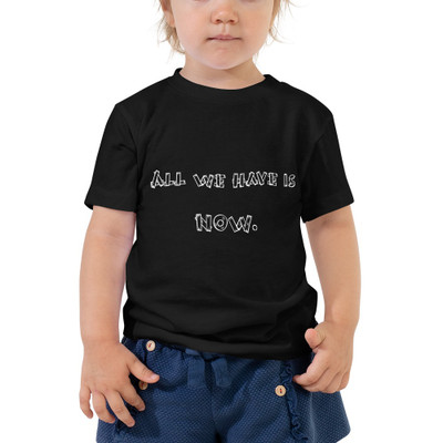 All we have is NOW. - Toddler Short Sleeve Tee Funny quotes 7834117