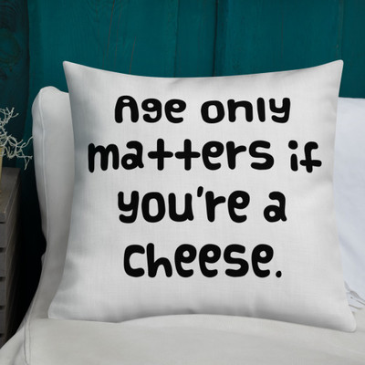 Age only matters if you're a cheese. - Premium Pillow Funny quotes 7827132