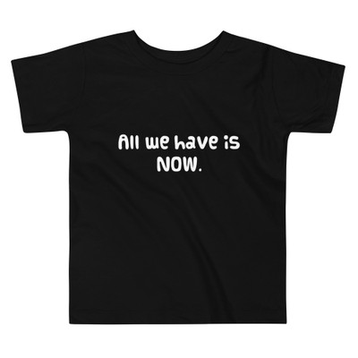 All we have is NOW. - Toddler Short Sleeve Tee Funny quotes 7833928