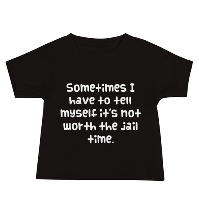 Sometimes I have to tell myself it's not worth the jail time. - Baby Short Sleeve Tee Funny quotes 7833629