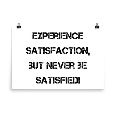 Experience satisfaction, but never be satisfied! - Photo Paper Poster Motivational quotes 7834786