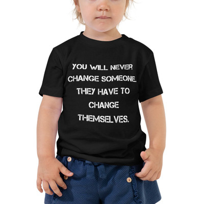 You will never change someone. They have to change themselves. - Toddler Short Sleeve Tee Motivational quotes 7834458