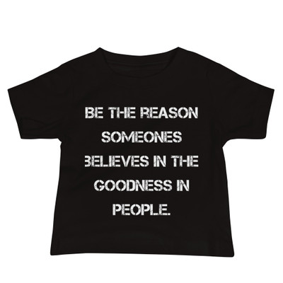 Be the reason someones believes in the goodness in people. - Baby Short Sleeve Tee Motivational quotes 7833970