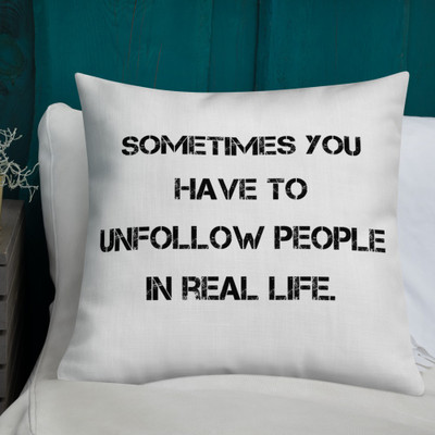 Sometimes you have to unfollow people in real life. - Premium Pillow Motivational quotes 7832945