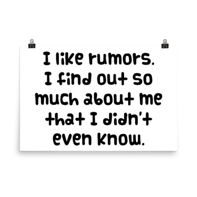 I like rumors. I find out so much about me that I didn't even know. - Photo Paper Poster Funny quotes 7833764