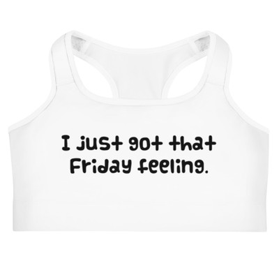 I just got that Friday feeling. - Sports Bra Funny quotes 7834427