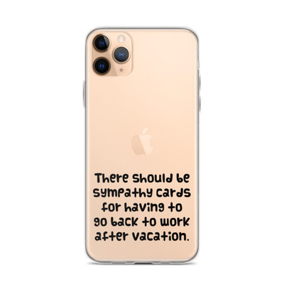 There should be sympathy cards for having to go back to work after vacation. - iPhone Case Funny quotes 7834924