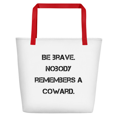 Be brave. Nobody remembers a coward. - Beach Bag Motivational quotes 7833061