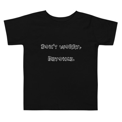 Don't worry, Beyonce. - Toddler Short Sleeve Tee Funny quotes 7834171
