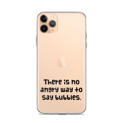 There is no angry way to say bubbles. - iPhone Case Funny quotes 7833998
