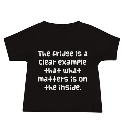 The fridge is a clear example that what matters is on the inside. - Baby Short Sleeve Tee Funny quotes 7833511