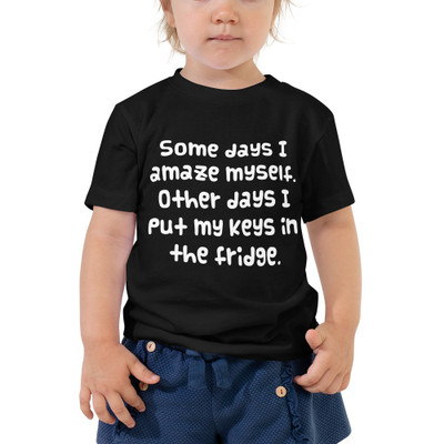 Some days I amaze myself. Other days I put my keys in the fridge. - Toddler Short Sleeve Tee Funny quotes 7834153