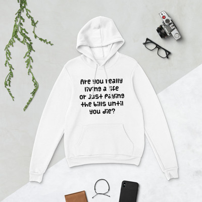Are you really living a life or just paying the bills until you die? - Unisex Fleece Pullover Hoodie Funny quotes 7833314