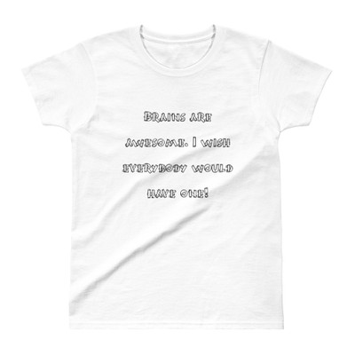 Brains are awesome. I wish everybody would have one! - Ladies' Ultra Cotton T-Shirt Funny quotes 7832824
