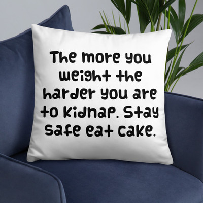 The more you weight the harder you are to kidnap. Stay safe eat cake. - Pillow Funny quotes 7832711