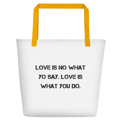 Love is no what yo say. Love is what you do. - Beach Bag Motivational quotes 7833050