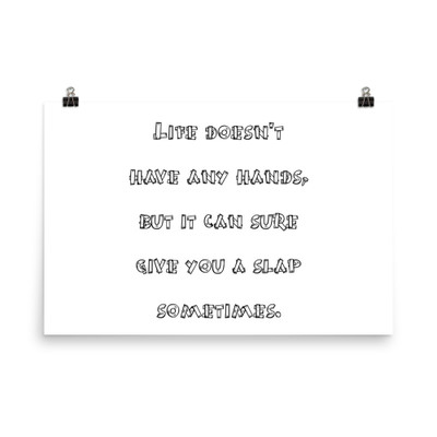 Life doesn't have any hands, but it can sure give you a slap sometimes. - Photo Paper Poster Funny quotes 7834188
