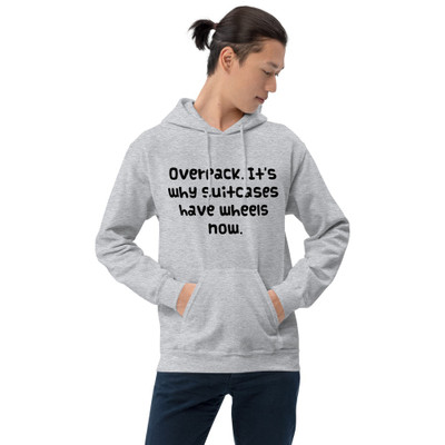 Overpack. It's why suitcases have wheels now. - Unisex Hooded Sweatshirt Funny quotes 7832881