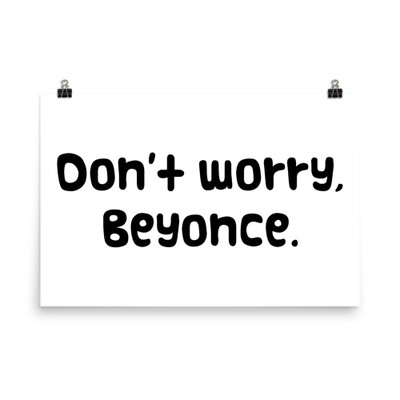 Don't worry, Beyonce. - Photo Paper Poster Funny quotes 7832890