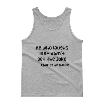 He who laughs last didn't get the joke - Charles de Gaulle - Ultra Cotton Tank Top Funny quotes 7832653