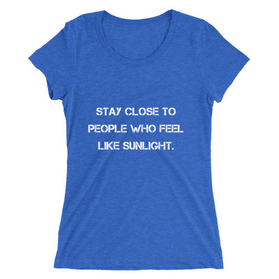 Stay close to people who feel like sunlight. - Ladies' Triblend Short Sleeve T-Shirt Motivational quotes 7826549