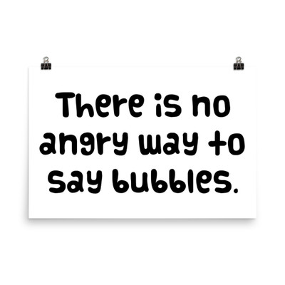 There is no angry way to say bubbles. - Photo Paper Poster Funny quotes 7833337