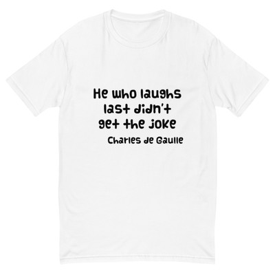 He who laughs last didn't get the joke - Charles de Gaulle - Fitted Long Sleeve Crew Funny quotes 7832698